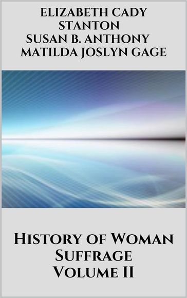 History of Woman Suffrage Vol 2 - Elizabeth Cady Stanton - Matilda Joslyn Gage - Susan B. Anthony