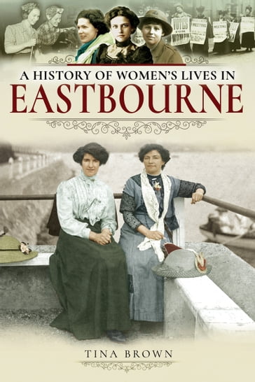 A History of Women's Lives in Eastbourne - Tina Brown