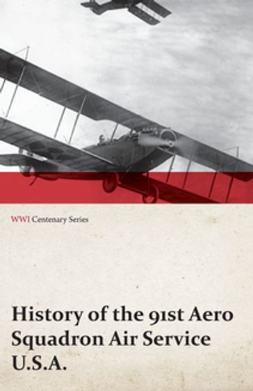 History of the 91st Aero Squadron Air Service U.S.A. (WWI Centenary Series) - ANON