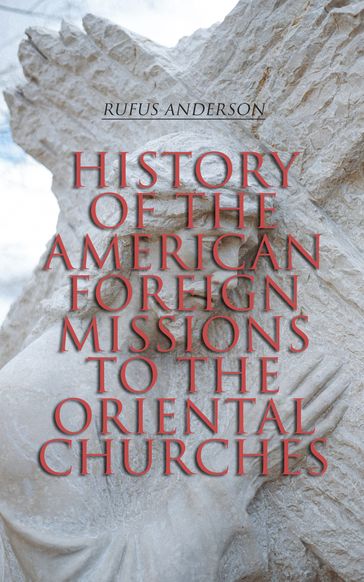 History of the American Foreign Missions to the Oriental Churches - Rufus Anderson