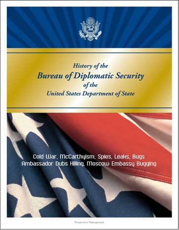 History of the Bureau of Diplomatic Security of the United States Department of State: Cold War, McCarthyism, Spies, Leaks, Bugs, Ambassador Dubs Killing, Moscow Embassy Bugging - Progressive Management