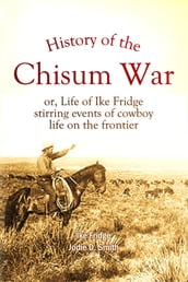 History of the Chisum War; or, Life of Ike Fridge