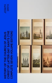 History of the Church of Jesus Christ of Latter-day Saints (The Complete Seven-Volume Edition)