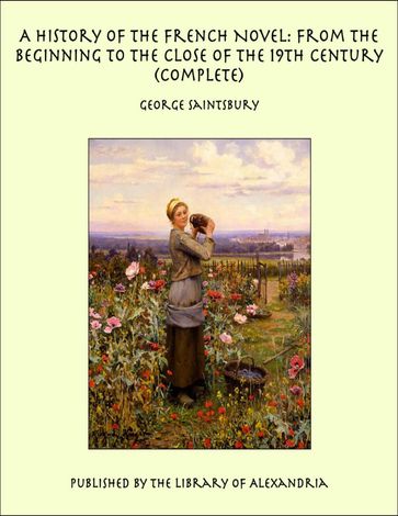 A History of the French Novel: From the Beginning to the Close of the 19th Century (Complete) - George Saintsbury