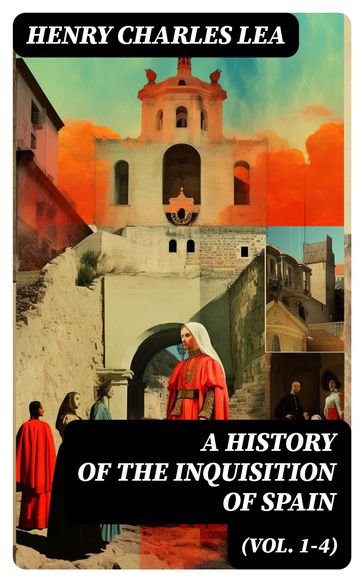 A History of the Inquisition of Spain (Vol. 1-4) - Henry Charles Lea