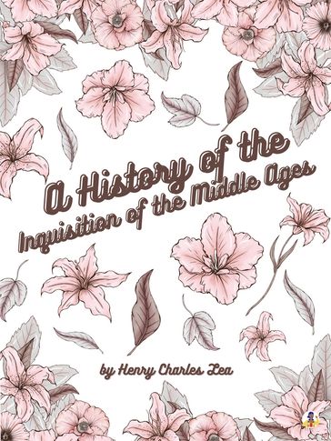 A History of the Inquisition of the Middle Ages: Vol II - Henry Charles Lea