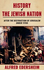 History of the Jewish Nation After the Destruction of Jerusalem Under Titus