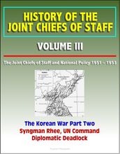 History of the Joint Chiefs of Staff: Volume III: The Joint Chiefs of Staff and National Policy 1951 - 1953, Korean War Part Two - Syngman Rhee, UN Command, Diplomatic Deadlock