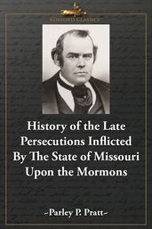 History of the Late Persecutions Inflicted By the State of Missouri Upon the Mormons