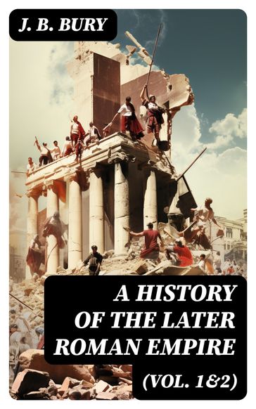 A History of the Later Roman Empire (Vol. 1&2) - J. B. Bury