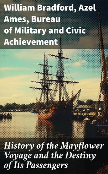History of the Mayflower Voyage and the Destiny of Its Passengers - William Bradford - Ames Azel - Bureau of Military - Civic Achievement