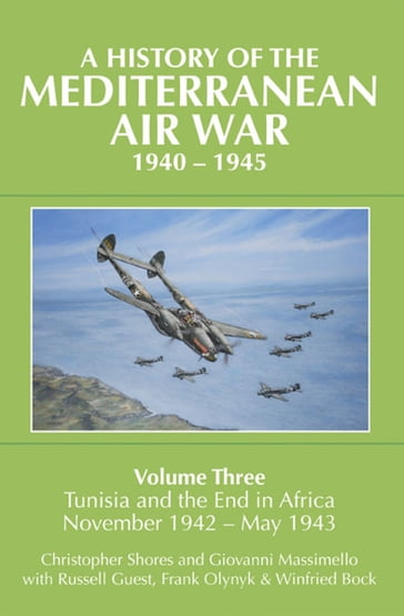 A History of the Mediterranean Air War, 19401945 - Giovanni Massimello - Christopher Shores - Russell Guest - Frank Olynyk - Winfried Bock