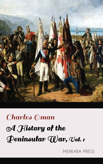 A History of the Peninsular War Volume I - Charles Oman
