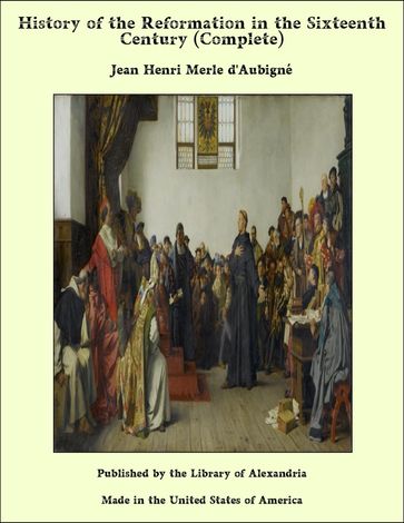 History of the Reformation in the Sixteenth Century (Complete) - Jean Henri Merle d