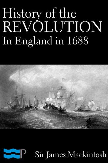 History of the Revolution in England in 1688 - James Mackintosh