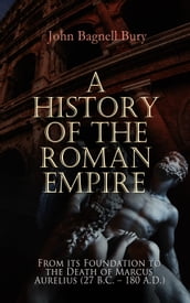 A History of the Roman Empire: From its Foundation to the Death of Marcus Aurelius (27 B.C. 180 A.D.)