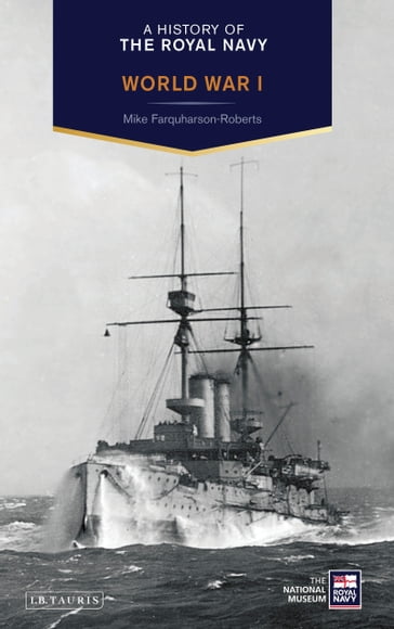 A History of the Royal Navy: World War I - Mike Farquharson-Roberts