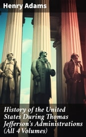History of the United States During Thomas Jefferson s Administrations (All 4 Volumes)