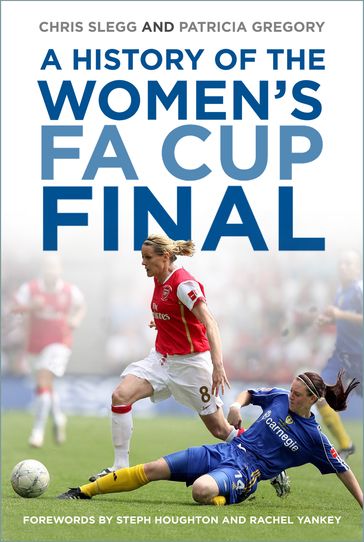 A History of the Women's FA Cup Final - Chris Slegg - Patricia Gregory - Steph Houghton - Rachel Yankey