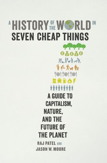 A History of the World in Seven Cheap Things - Raj Patel - Jason W. Moore
