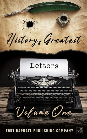 History's Greatest Letters - Volume I - Abraham Lincoln - Virginia Woolf - Rev. Martin Luther King