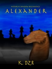 History s Shadow Beginnings: Alexander