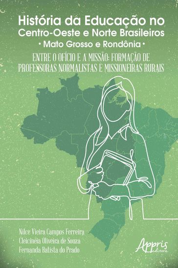 História da Educação no Centro-Oeste e Norte Brasileiros: - Cleicinéia Oliveira de Souza - Fernanda Batista do Prado - Nilce Vieira Campos Ferreira