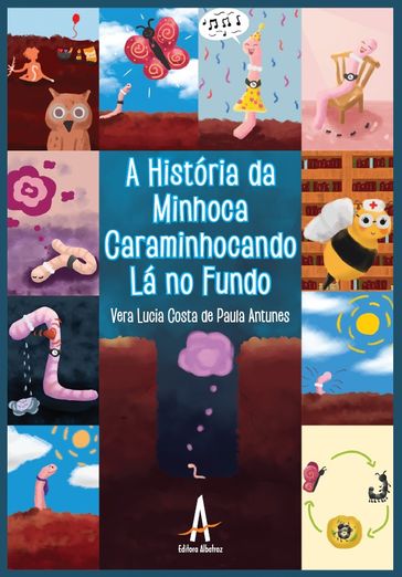A História da minhoca caraminhocando lá no fundo - Vera Lúcia Costa de Paula Antunes
