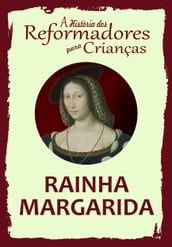 A História dos Reformadores para Crianças: Rainha Margarida