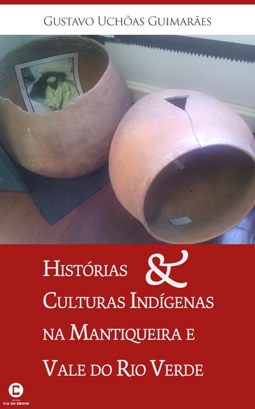 Histórias e culturas indígenas na Mantiqueira e Vale do Rio Verde - Gustavo Uchôas Guimarães
