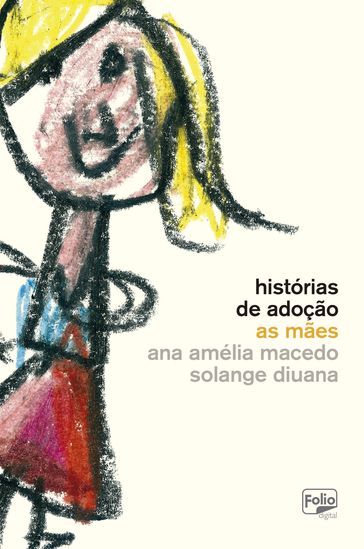 Histórias de adoção: as mães - Ana Amélia Macedo - Solange Diuana