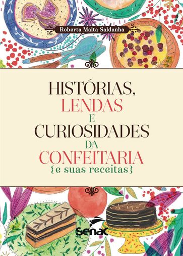 Histórias, lendas e curiosidades da confeitaria e suas receitas - Roberta Malta Saldanha