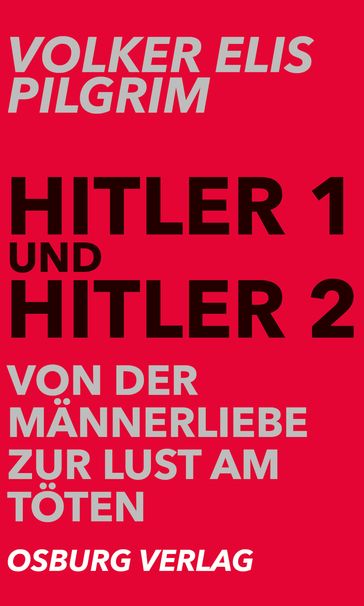Hitler 1 und Hitler 2. Von der Männerliebe zur Lust am Töten - Volker Elis Pilgrim
