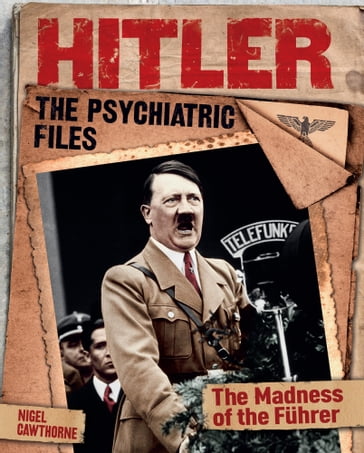 Hitler: The Psychiatric Files - Nigel Cawthorne