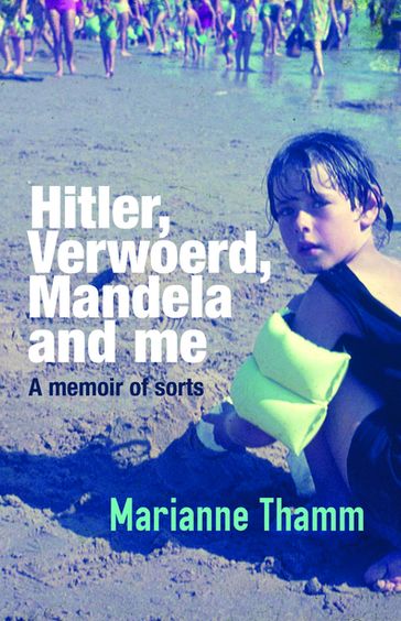 Hitler, Verwoerd, Mandela and me - Marianne Thamm