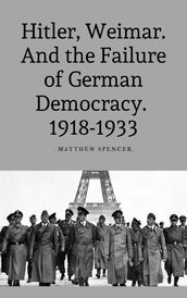 Hitler, Weimar: And the Failure of German Democracy 1918-1933