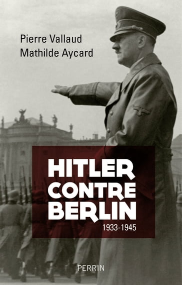 Hitler contre Berlin 1933-1945 - Pierre Vallaud - Mathilde AYCARD