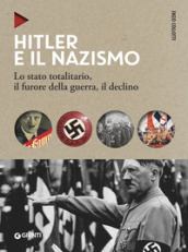 Hitler e il nazismo. Lo stato totalitario, il furore della guerra, il declino. Nuova ediz.