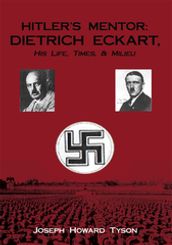 Hitler s Mentor: Dietrich Eckart, His Life, Times, & Milieu
