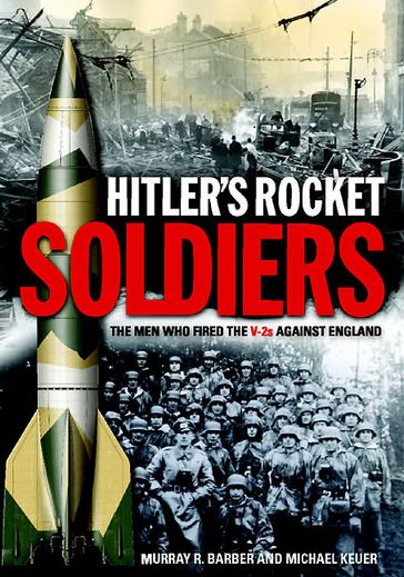 Hitler's Rocket Soldiers: Firing the V-2s Against England - Murray Barber - Michael Keuer