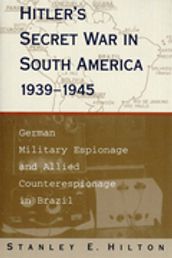 Hitler s Secret War In South America, 19391945