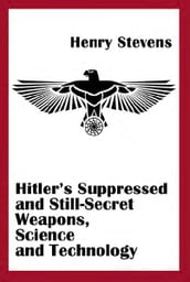 Hitler s Suppressed and Still-Secret Weapons