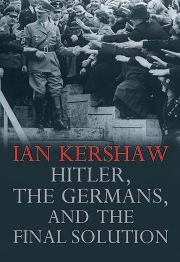 Hitler, the Germans, and the Final Solution - Ian Kershaw