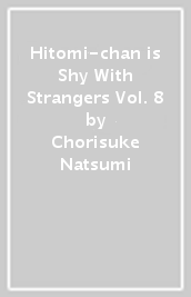 Hitomi-chan is Shy With Strangers Vol. 8
