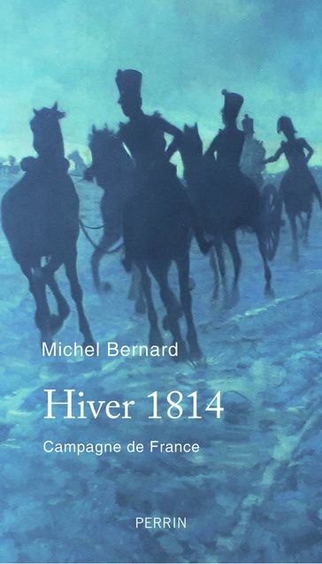 Hiver 1814 - Campagne de France - Bernard Michel