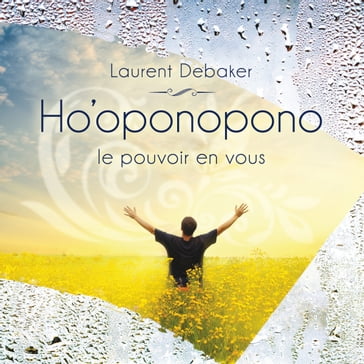 Ho'oponopono - Le pouvoir en vous - Laurent Debaker