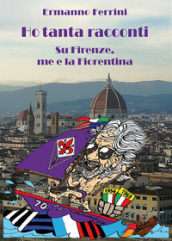 Ho tanta racconti. Su Firenze, me e la Fiorentina