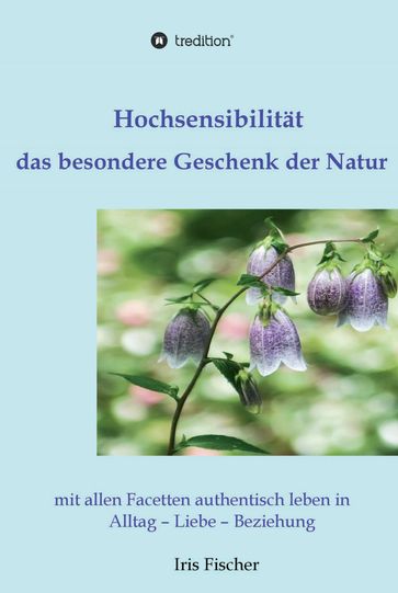 Hochsensibilität - das besondere Geschenk der Natur - Iris Fischer