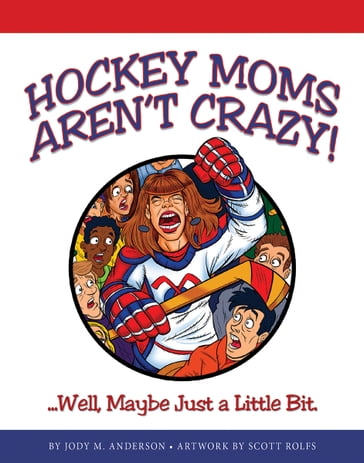 Hockey Moms Aren't Crazy! - Jody M. Anderson