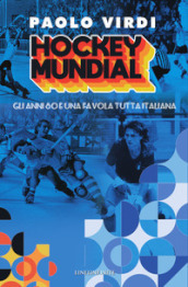 Hockey Mundial. Gli anni 80 e una favola tutta italiana